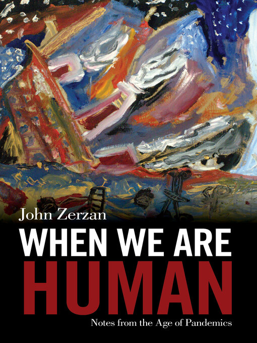 Title details for When We Are Human by John Zerzan - Available